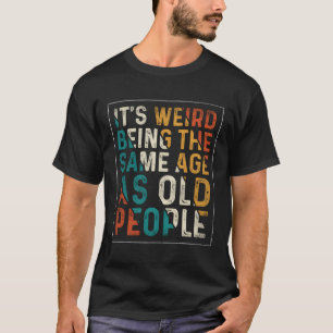 Camiseta É Estranho Ter A Mesma Idade Que A Antiga Pessoas.