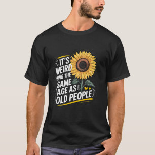 Camiseta É Estranho Ter A Mesma Idade Que A Antiga Pessoas