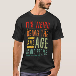 Camiseta É estranho ter a mesma idade que a vovó Pessoas an