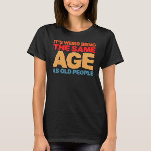 Camiseta É estranho ter a mesma idade que as Pessoas antiga