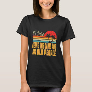 Camiseta É estranho ter a mesma idade que as Pessoas antiga