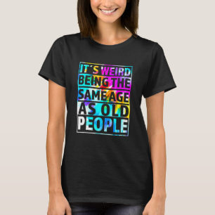 Camiseta É estranho ter a mesma idade que as Pessoas antiga