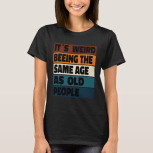 Camiseta É estranho ter a mesma idade que as Pessoas antiga