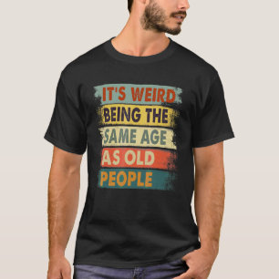 Camiseta É estranho ter a mesma idade que as Pessoas antiga
