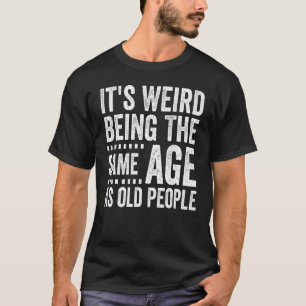 Camiseta É estranho ter a mesma idade que as Pessoas antiga