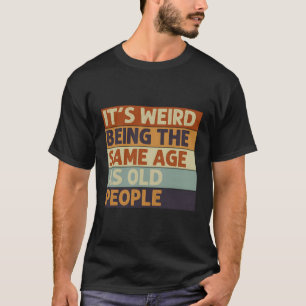 Camiseta É Estranho Ter A Mesma Idade Que As Pessoas Antiga