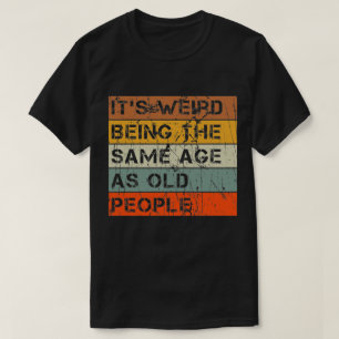 Camiseta É estranho ter a mesma idade que as Pessoas antiga