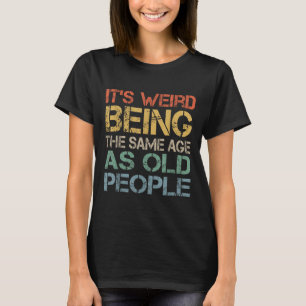 Camiseta É Estranho Ter A Mesma Idade Que As Pessoas Antiga