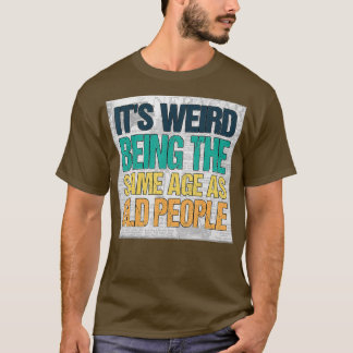 Camiseta É estranho ter a mesma idade que as Pessoas antiga