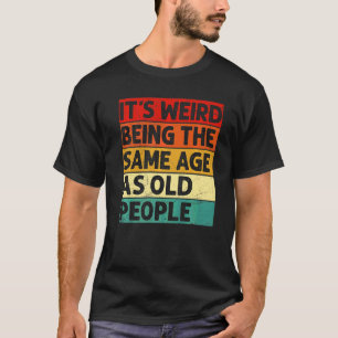 Camiseta É estranho ter a mesma idade que as Pessoas antiga