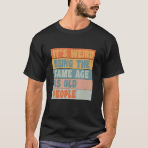 Camiseta É estranho ter a mesma idade que as Pessoas antiga
