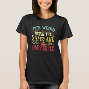 Camiseta É estranho ter a mesma idade que as Pessoas antiga