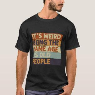 Camiseta É Estranho Ter A Mesma Idade Que As Pessoas Antiga