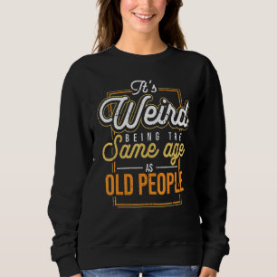 Camiseta É estranho ter a mesma idade que as Pessoas velhas