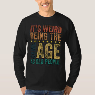 Camiseta É Estranho Ter a Mesma Idade Que as Pessoas Velhas