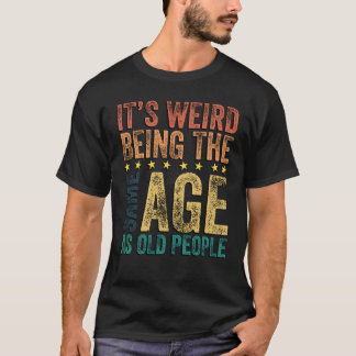 Camiseta É Estranho Ter a Mesma Idade que as Pessoas Velhas