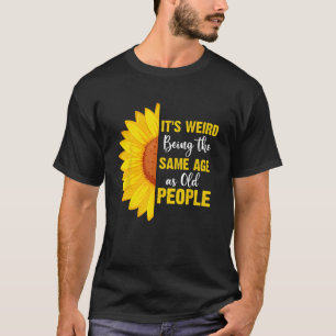 Camiseta É estranho ter a mesma idade que as Pessoas velhas