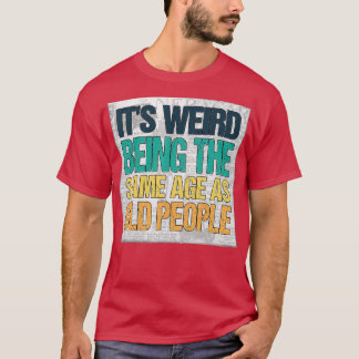 Camiseta É Estranho Ter A Mesma Idade Que As Pessoas Velhas