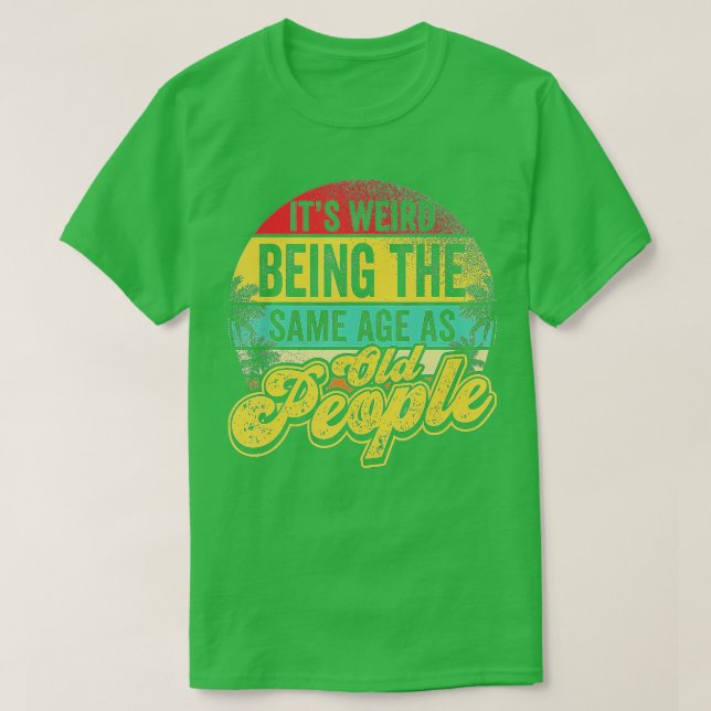Camiseta É Estranho Ter A Mesma Idade Que As Pessoas Velhas (Frente do Design)