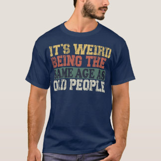 Camiseta É Estranho Ter a Mesma Idade Que as Pessoas Velhas