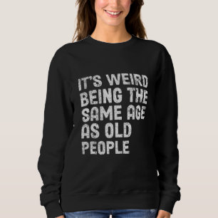Camiseta É estranho ter a mesma idade que as Pessoas velhas