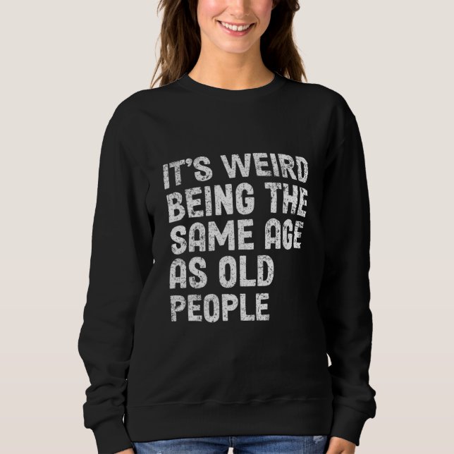Camiseta É estranho ter a mesma idade que as Pessoas velhas (Frente)