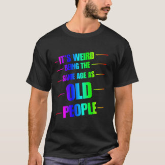 Camiseta É Estranho Ter a Mesma Idade que as Pessoas Velhas
