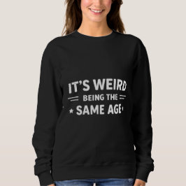 Camiseta É Estranho Ter a Mesma Idade que as Pessoas Velhas