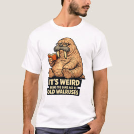 Camiseta É Estranho Ter a Mesma Idade Que as Velhas Walrus 