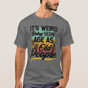 Camiseta É estranho ter a mesma idade que o Pessoas antigo