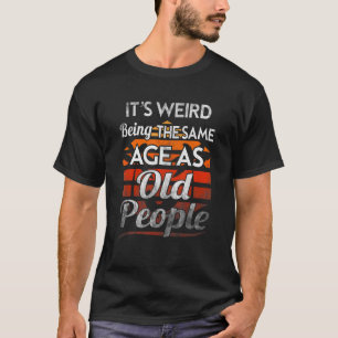 Camiseta É estranho ter a mesma idade que o Pessoas antigo