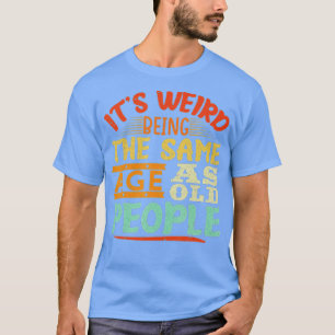 Camiseta É Estranho Ter A Mesma Idade Que Pessoas Velhas En