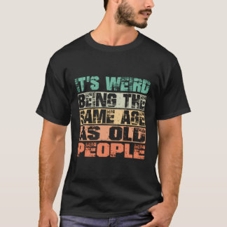 Camiseta É Estranho Ter A Mesma Idade Que Pessoas Velhas En