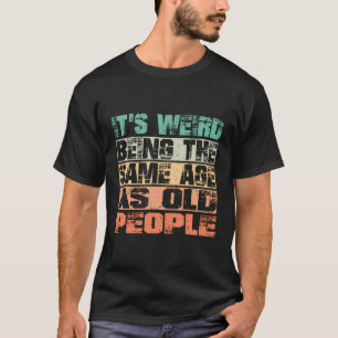Camiseta É Estranho Ter A Mesma Idade Que Pessoas Velhas En