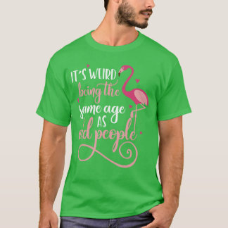 Camiseta É Estranho Ter a Mesma Idade Que Pessoas Velhas Mu
