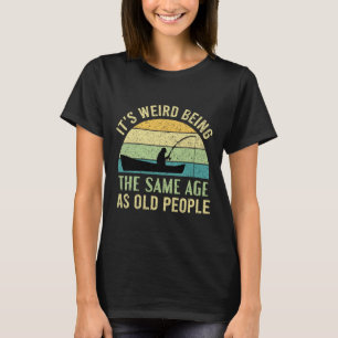 Camiseta É Estranho Ter a Mesma Idade Que Pessoas Velhas Pe