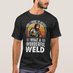 Camiseta E eu penso comigo mesmo Que maravilhosa Weld tem g