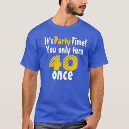 Camiseta É hora da festa você só completar 40 anos uma vez
