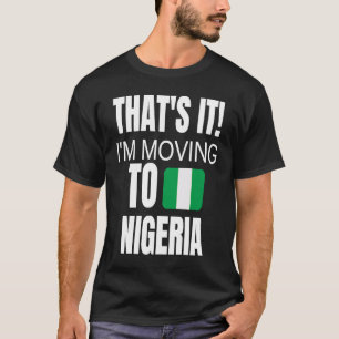 Camiseta É isso, estou me mudando para a Nigéria Bem-vindo 