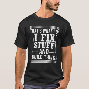 Camiseta É isso que eu faço para consertar coisas e eu cons
