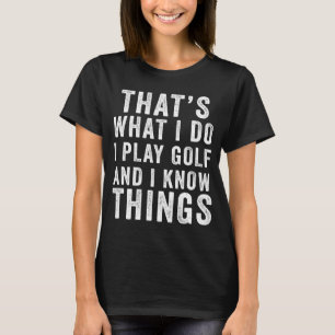 Camiseta É isso que eu faço para jogar golfe e eu sei coisa