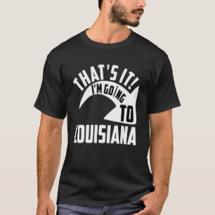 Camiseta É isso que eu vou para Louisiana