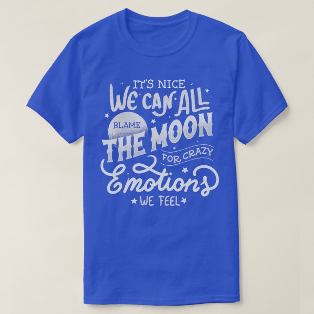 Camiseta É Legal Que Todos Podemos Culpar A Lua Pelo Emoti  (Frente do Design)