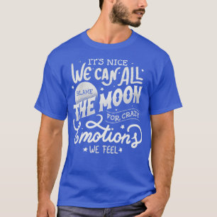 Camiseta É Legal Que Todos Podemos Culpar A Lua Pelo Emoti