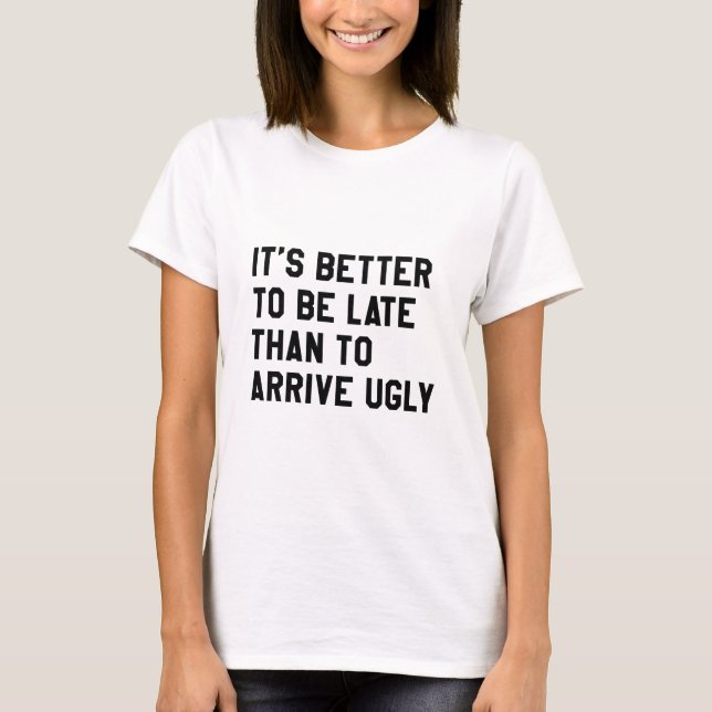Camiseta É Melhor Chegar Tarde Do Que Chegar Feio (Frente)