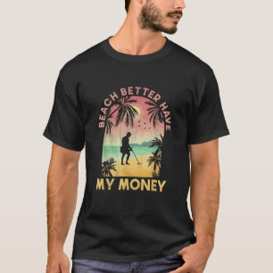 Camiseta É Melhor Que A Praia Engraçada Tenha Meu Dinheiro