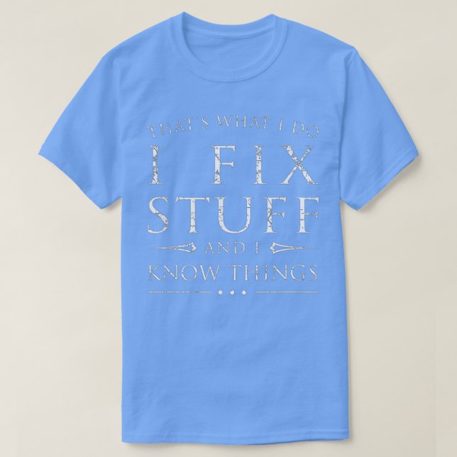 Camiseta É O Que Eu Faço Para Consertar Coisas E Sei Que As (Frente do Design)