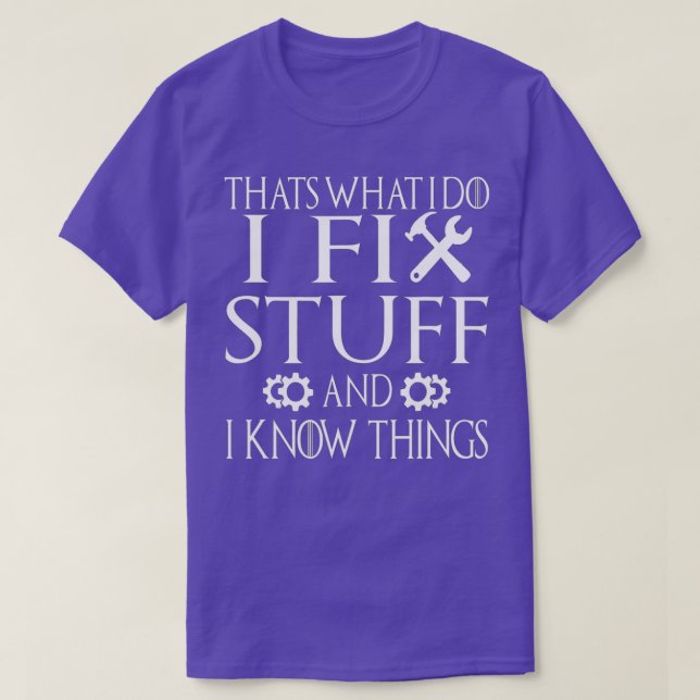 Camiseta É O Que Eu Faço Para Consertar Coisas E Sei Que As (Frente do Design)
