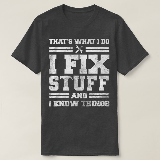 Camiseta É O Que Eu Faço Para Consertar Coisas E Sei Que As (Frente do Design)