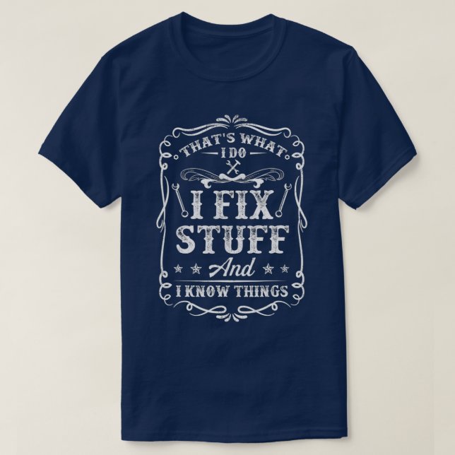Camiseta É O Que Eu Faço Para Consertar Coisas E Sei Que As (Frente do Design)
